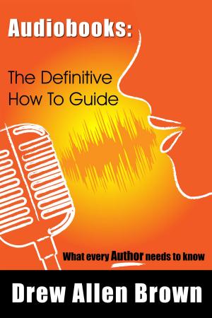 Book cover of Audiobooks: The Definitive How To Guide