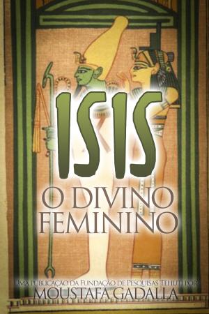 Cover of the book Isis O Divino Feminino by Moustafa Gadalla