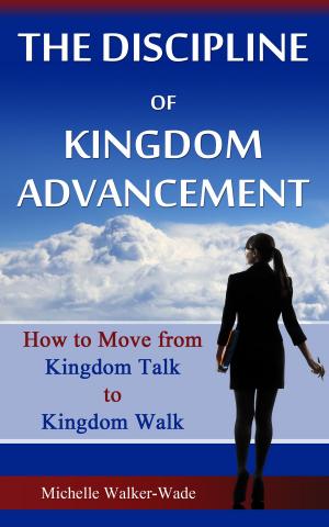 Book cover of The Discipline of Kingdom Advancement: How to Move from Kingdom Talk to Kingdom Walk