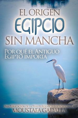 bigCover of the book El Origen Egipcio Sin Mancha: Por qué el Antiguo Egipto importa by 