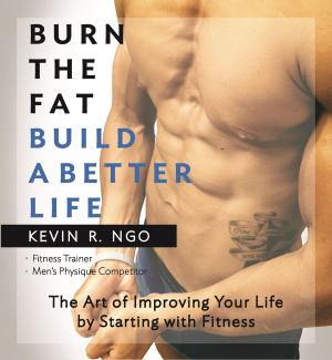 Cover of the book Burn the Fat Build a Better Life: The Art of Improving Your Life by Starting with Fitness by Arel Moodie, Yolanda Febles