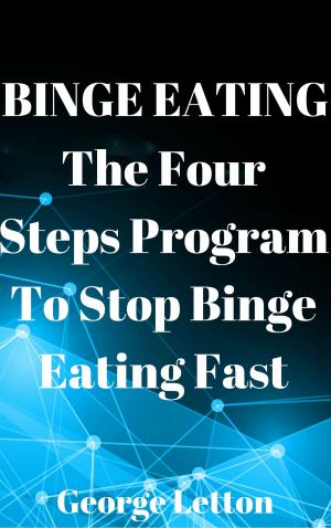 Book cover of Binge Eating: The Four Steps Program To Stop Binge Eating Fast