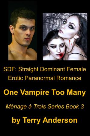 Book cover of SDF:Straight Dominant Female Erotic Paranormal Romance, One Vampire Too Many, Menage Series Book 3