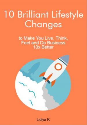 Cover of the book 10 Brilliant Lifestyle Changes to Make You Live, Think, Feel and Do Business 10x Better by Derilyn Sparrow