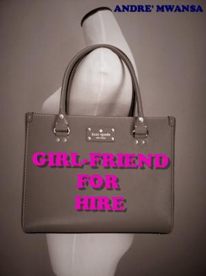 Cover of the book Girl-Friend For Hire by Andre' Mwansa