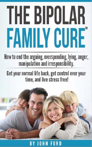 Book cover of The Bipolar Family Cure: How to end the arguing, overspending, lying, anger, manipulation and irresponsibility.