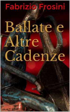 Cover of the book Ballate e Altre Cadenze by Fabrizio Frosini, Poets Unite Worldwide