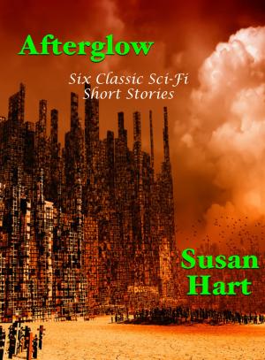 Cover of the book Afterglow: Six Classic Sci-Fi Short Stories by Susan Hart