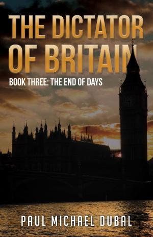 Book cover of The Dictator of Britain Book Three: The End of Days