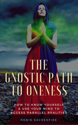 Cover of the book The Gnostic Path to Oneness: How to Know Yourself and Use Your Mind to Access Parallel Realities by Kent Lamarc