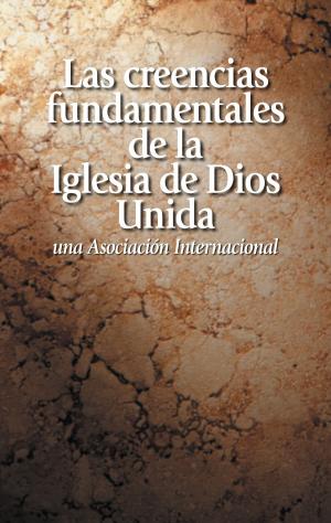 Book cover of Las creencias fundamentales de la Iglesia de Dios Unida una Asociación Internacional