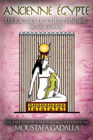 Cover of the book Ancienne Égypte: les Racines du Christianisme by Moustafa Gadalla