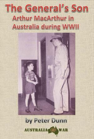 Cover of the book The General's Son - Arthur MacArthur in Australia during WWII by Kristabel Reed