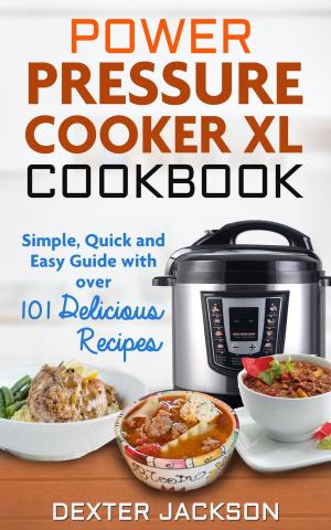 Book cover of Power Pressure Cooker XL Cookbook: Simple, Quick and Easy Guide With Over 101 Delicious Recipes