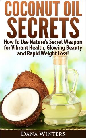 bigCover of the book Coconut Oil Secrets : How To Use Nature's Secret Weapon For Vibrant Health, Glowing Beauty and Rapid Weight Loss! by 