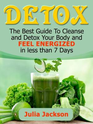 Book cover of Detox: The Best Guide To Cleanse and Detox Your Body and Feel Energized in less than 7 Days