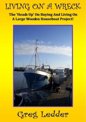 Cover of the book Living On a Wreck - Buying and Living On a Large Wooden Houseboat Project by Joseph Gabriel