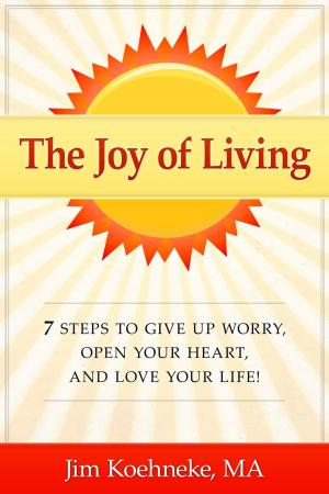 Cover of The Joy of Living - 7 Steps to Give up Worry, Open Your Heart, and Love Your Life!