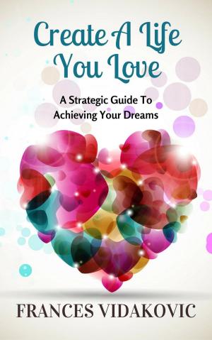 Book cover of Create A Life You Love: A Strategic Guide To Achieving Your Dreams