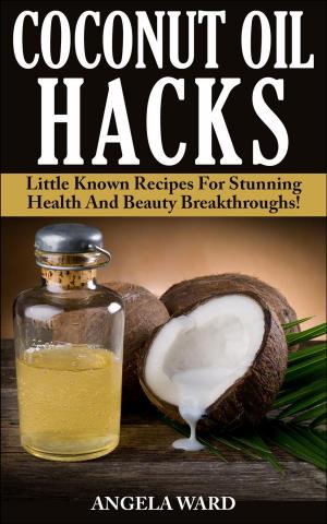 Cover of the book Coconut Oil Hacks : Little Known Recipes For Stunning Health And Beauty Breakthroughs! by Nadia Petrova