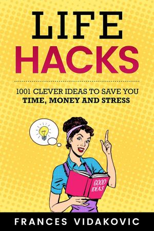 Book cover of Life Hacks: 1001 Clever Ideas to Save You Time, Money and Stress
