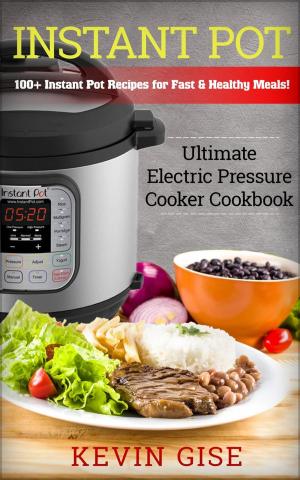 Cover of the book Instant Pot: Ultimate Electric Pressure Cooker Cookbook - 100+ Instant Pot Recipes for Fast & Healthy Meals! by Ethan Safron
