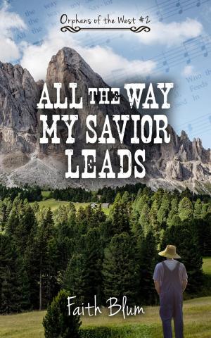 Cover of the book All the Way My Savior Leads by Faith Blum
