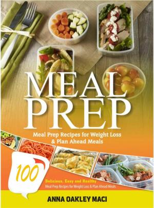 Cover of the book Meal Prep: 100 Delicious, Easy, And Healthy Meal Prep Recipes For Weight Loss & Plan Ahead Meals by Laura K Johnson