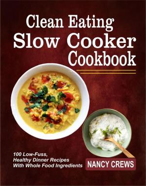 Book cover of Clean Eating Slow Cooker Cookbook: 100 Low-Fuss, Healthy Dinner Recipes With Whole Food Ingredients