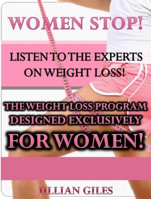 Cover of the book Women Stop! Listen To The Experts On Weight Loss! The Weight Loss Program Designed Exclusively For Women! by Kenneth Schwarz PhD and Julie North Schwarz