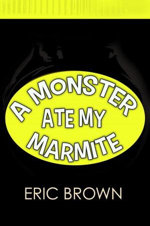 Cover of the book A Monster Ate My Marmite by James Everington