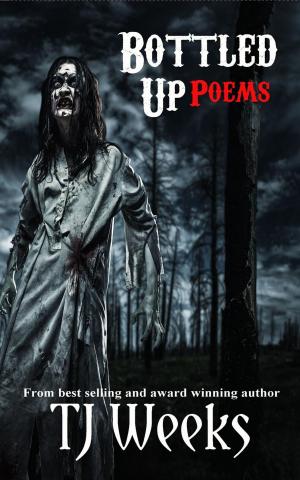 Cover of the book Bottled Up Poems by TJ Weeks, SK Ballinger, Kris Weeks, Brandon Ryals, Ashlei Hawley