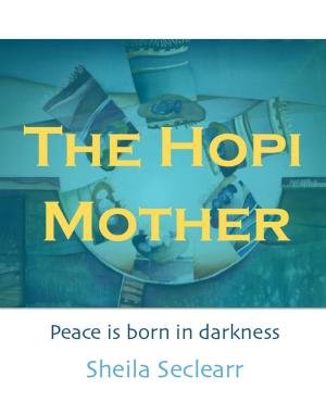 Cover of the book The Hopi Mother: Peace is Born in Darkness by Tadhg O'Flaherty