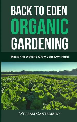 Cover of the book Back to Eden Organic Gardening: Mastering Ways to Grow your Own Food by Mike Tinder