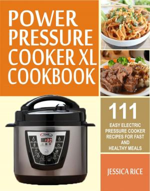Cover of Power Pressure Cooker XL Cookbook: 111 Easy Electric Pressure Cooker Recipes For Fast And Healthy Meals