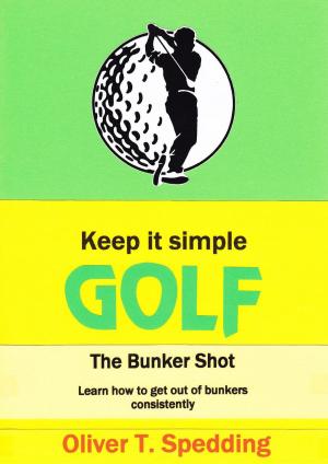 Cover of the book Keep it Simple Golf - The Bunker Shot by Oliver T. Spedding