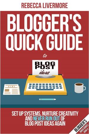 Book cover of Blogger’s Quick Guide to Blog Post Ideas: Set Up Systems, Nurture Creativity, and Never Run Out of Blog Post Ideas Again