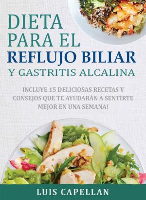 Cover of the book Dieta Para El Reflujo Biliar y Gastritis Alcalina - Incluye 15 Deliciosas Recetas y Consejos Que Te Ayudarán A Sentirte Mejor En Una Semana! by Roland Denzel