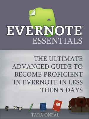 Cover of the book Evernote Essentials: The Ultimate Advanced Guide to Become Proficient in Evernote in less then 5 Days by Teresa Jordan