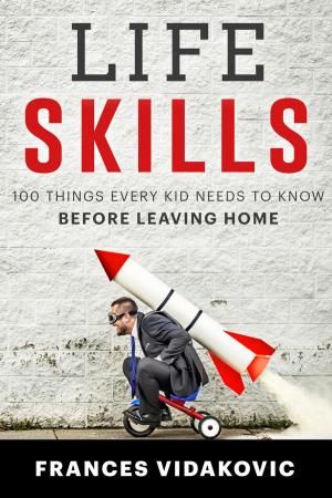 Book cover of Life Skills: 100 Things Every Kid Needs To Know Before Leaving Home