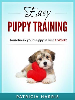 Book cover of Easy Puppy Training: Housebreak your Puppy In Just 1 Week!