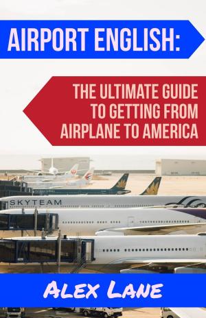 Cover of the book Airport English: The Ultimate Guide for Getting From Airplane to America by Dr Bruce A. Johnson