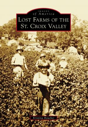 Cover of the book Lost Farms of the St. Croix Valley by Anthony Mitchell Sammarco