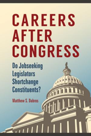Cover of the book Careers after Congress: Do Jobseeking Legislators Shortchange Constituents? by Lili Luo, Kristine R. Brancolini, Marie R. Kennedy