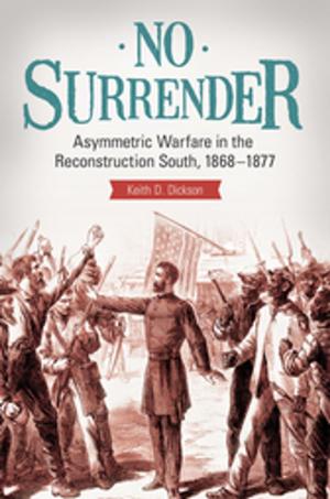 Cover of the book No Surrender: Asymmetric Warfare in the Reconstruction South, 1868–1877 by 
