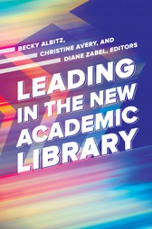 Cover of the book Leading in the New Academic Library by Jessica Zellers, Tina M. Adams, Katherine Hill