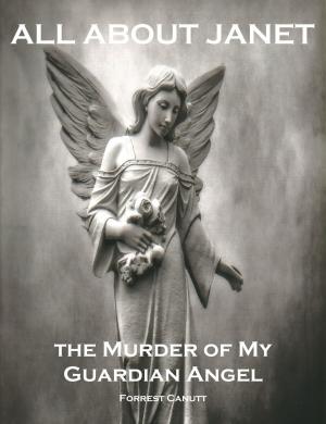Cover of the book All About Janet, the Murder of my Guardian Angel by Lynn Evans