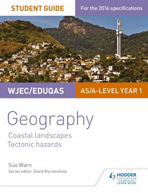 Cover of the book WJEC/Eduqas AS/A-level Geography Student Guide 2: Coastal Landscapes; Tectonic Hazards by Laetitia Chanéac-Knight, Lauren Léchelle, Sophie Jobson