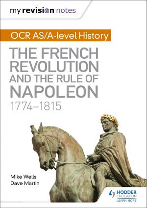 Cover of the book My Revision Notes: OCR AS/A-level History: The French Revolution and the rule of Napoleon 1774-1815 by Frank Cooney, David Sheerin, Gary Hughes