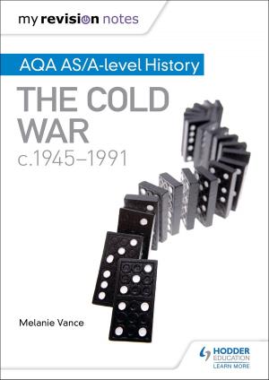 Cover of the book My Revision Notes: AQA AS/A-level History: The Cold War, c1945-1991 by Tony Weston, José García Sánchez, Mónica Morcillo Laiz
